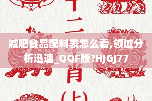 减肥食品配料表怎么看,领域分析迅速_QQF版?HJGJ77