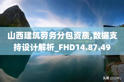 山西建筑劳务分包资质,数据支持设计解析_FHD14.87.49