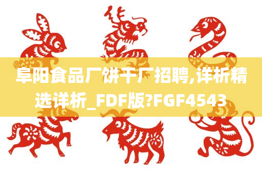 阜阳食品厂饼干厂招聘,详析精选详析_FDF版?FGF4543