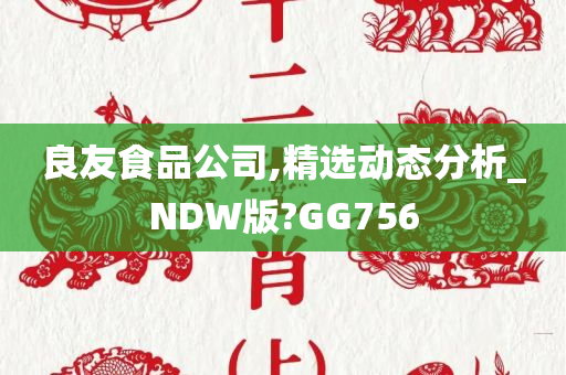 良友食品公司,精选动态分析_NDW版?GG756