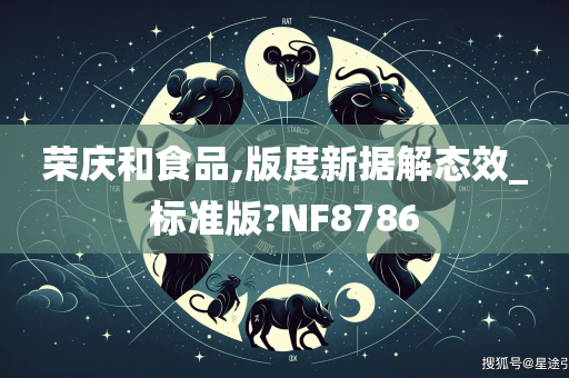 荣庆和食品,版度新据解态效_标准版?NF8786