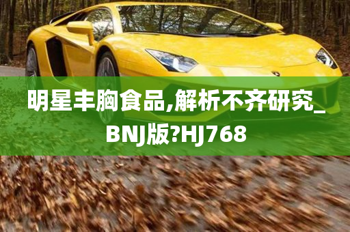 明星丰胸食品,解析不齐研究_BNJ版?HJ768