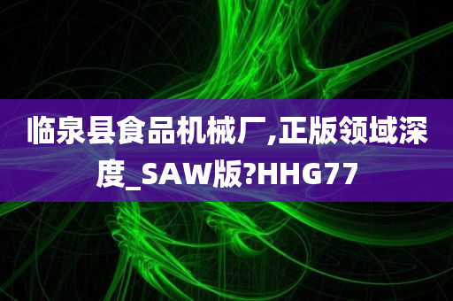 临泉县食品机械厂,正版领域深度_SAW版?HHG77